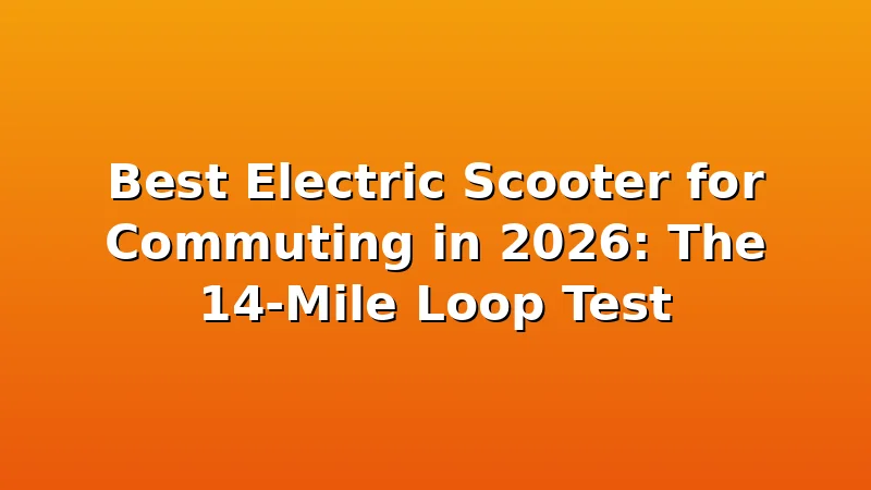 Best Electric Scooter for Commuting in 2026: The 14-Mile Loop Test - UrbVolt review with measurements and honest opinion