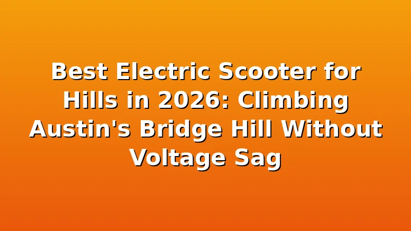 Best Electric Scooter for Hills in 2026: Climbing Austin's Bridge Hill Without Voltage Sag - UrbVolt review with measurements and honest opinion