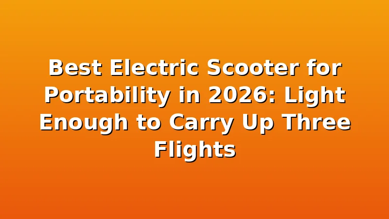 Best Electric Scooter for Portability in 2026: Light Enough to Carry Up Three Flights - UrbVolt review with measurements and honest opinion