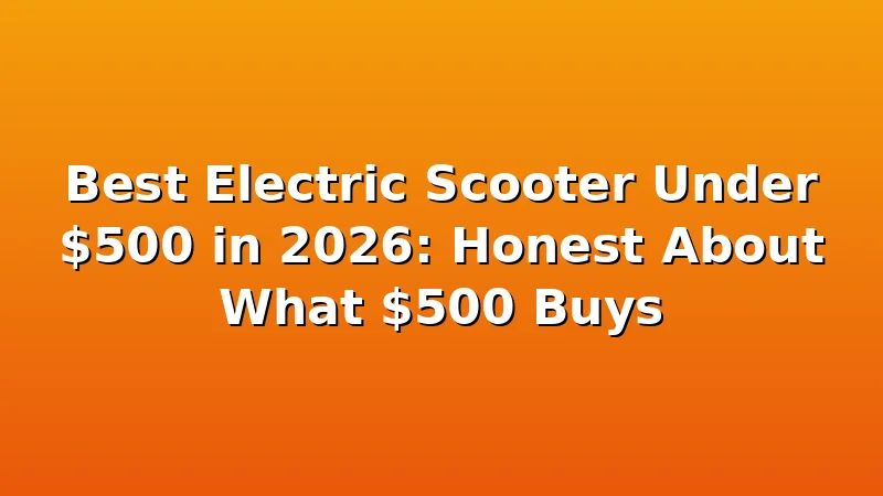Best Electric Scooter Under $500 in 2026: Honest About What $500 Buys - UrbVolt review with measurements and honest opinion