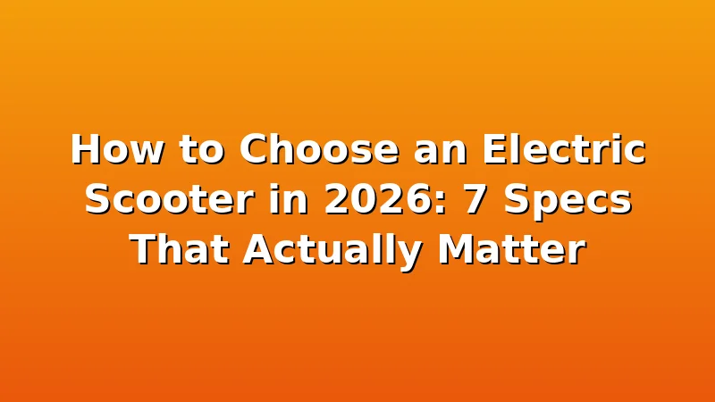 How to Choose an Electric Scooter in 2026: 7 Specs That Actually Matter - UrbVolt review with measurements and honest opinion