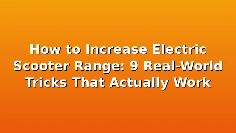 How to Increase Electric Scooter Range: 9 Real-World Tricks That Actually Work - UrbVolt review with measurements and honest opinion