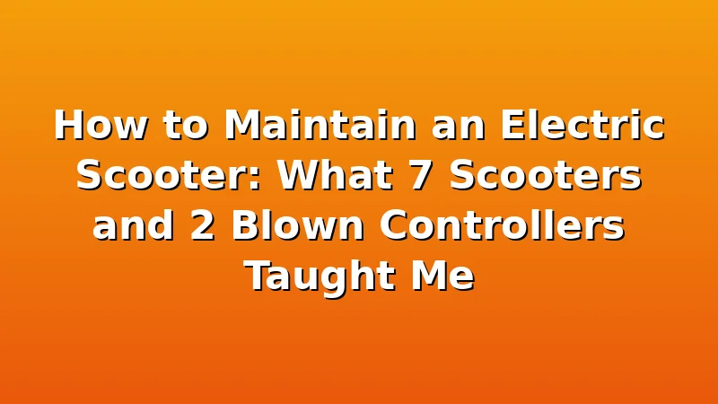 How to Maintain an Electric Scooter: What 7 Scooters and 2 Blown Controllers Taught Me - UrbVolt review with measurements and honest opinion